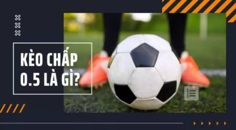 Kèo Chấp 0.5 Là Gì? Cách Đọc Và Kinh Nghiệm Cược Hiệu Quả 1 Kèo Chấp 0.5 Là Gì? Cách Đọc Và Kinh Nghiệm Cược Hiệu Quả